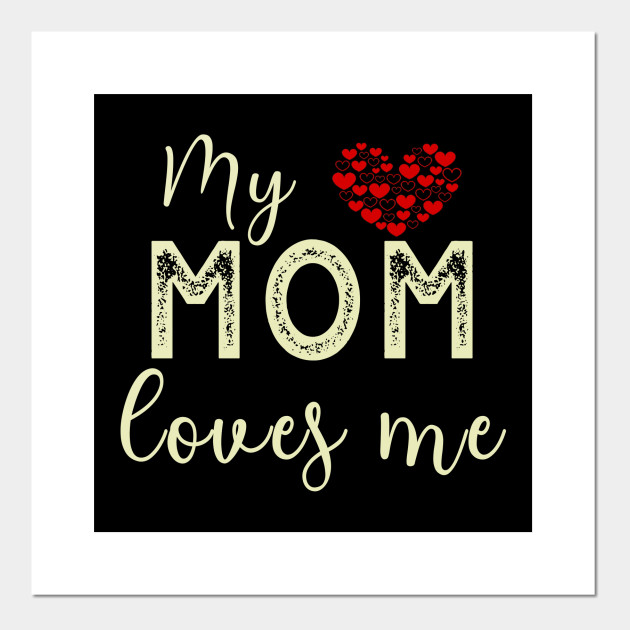 My Mom Loves Me My Mom Loves Me Posters And Art Prints Teepublic